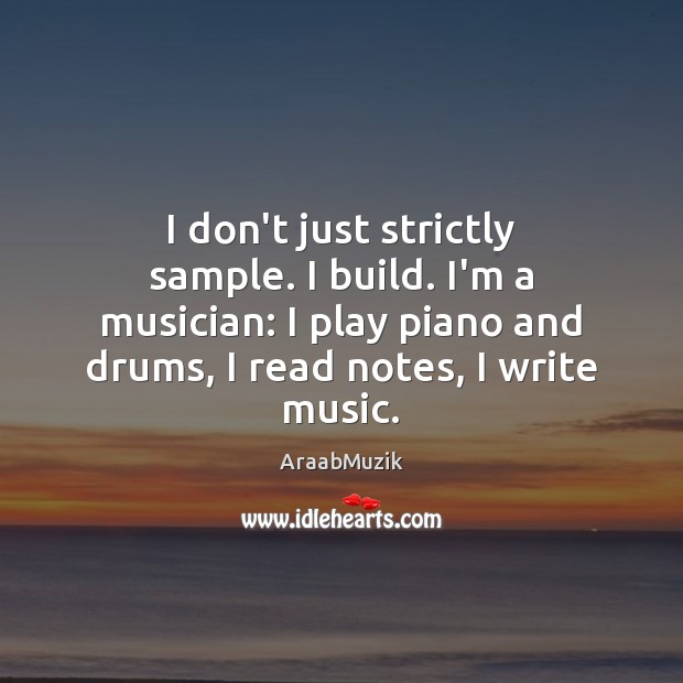 I don’t just strictly sample. I build. I’m a musician: I play AraabMuzik Picture Quote