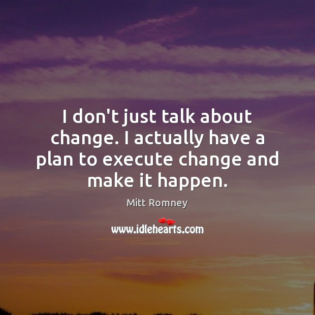 I don’t just talk about change. I actually have a plan to Execute Quotes Image