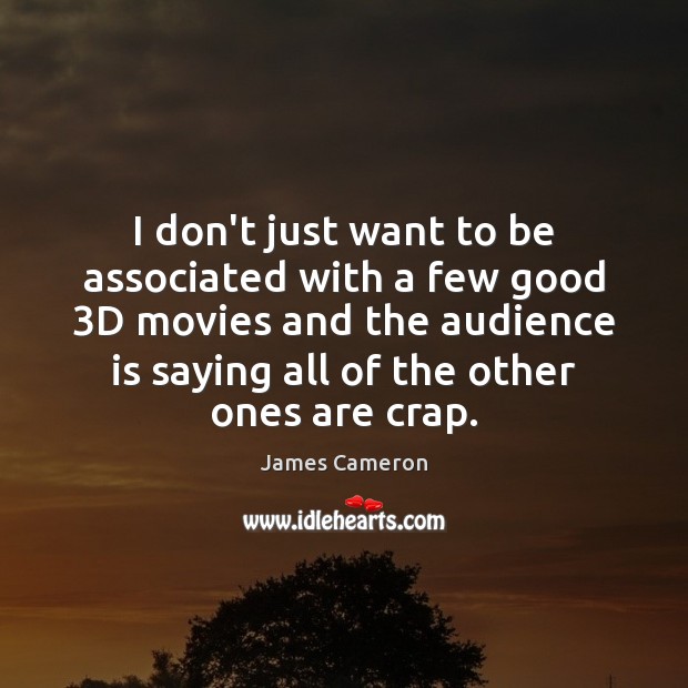 I don’t just want to be associated with a few good 3D James Cameron Picture Quote