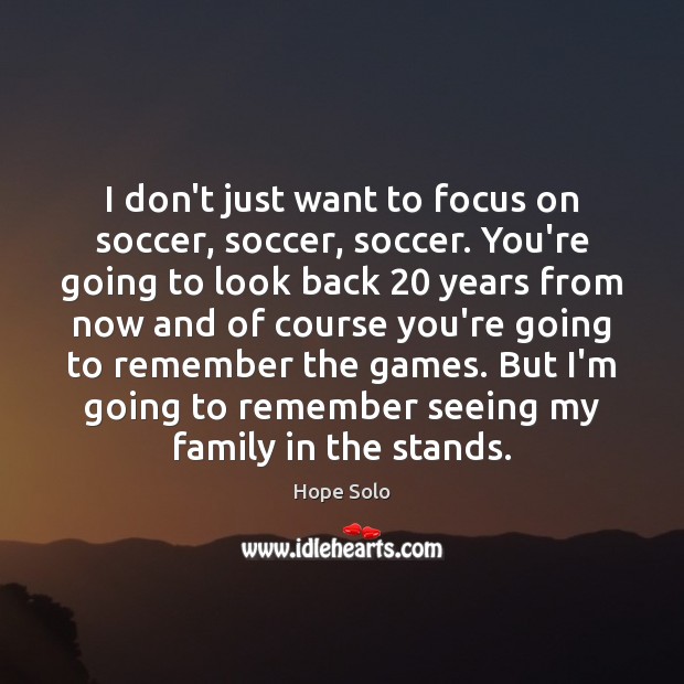 I don’t just want to focus on soccer, soccer, soccer. You’re going Image