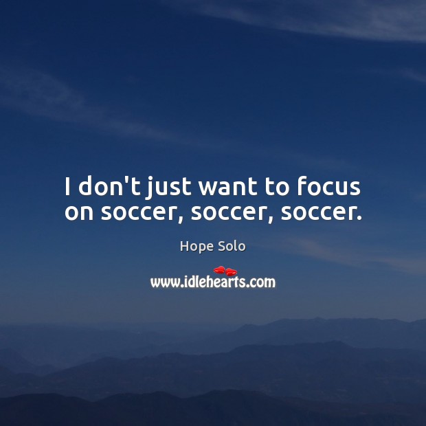 I don’t just want to focus on soccer, soccer, soccer. Image