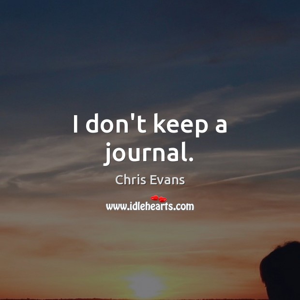 I don’t keep a journal. Chris Evans Picture Quote