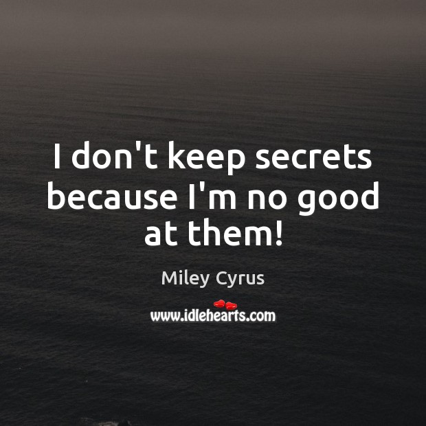 I don’t keep secrets because I’m no good at them! Miley Cyrus Picture Quote