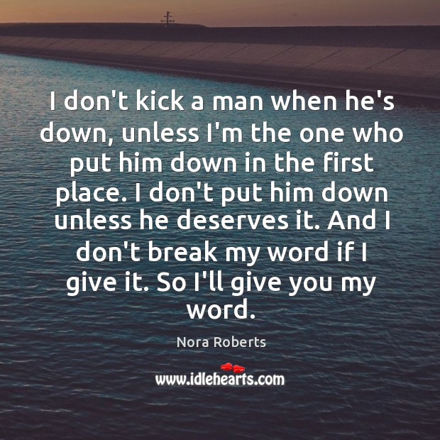 I don’t kick a man when he’s down, unless I’m the one Nora Roberts Picture Quote