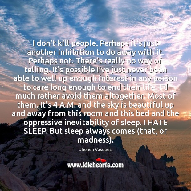 I don’t kill people. Perhaps it’s just another inhibition to do away Jhonen Vasquez Picture Quote