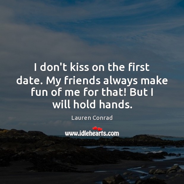 I don’t kiss on the first date. My friends always make fun Image