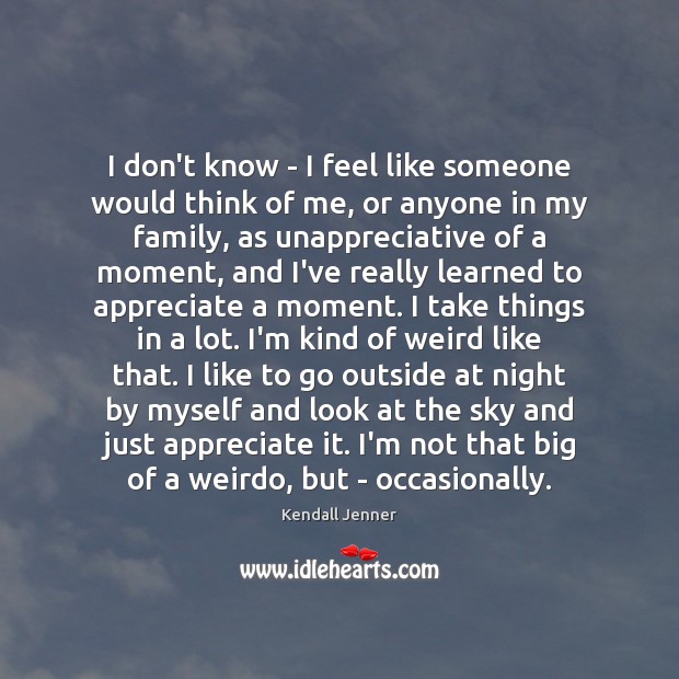 I don’t know – I feel like someone would think of me, Kendall Jenner Picture Quote