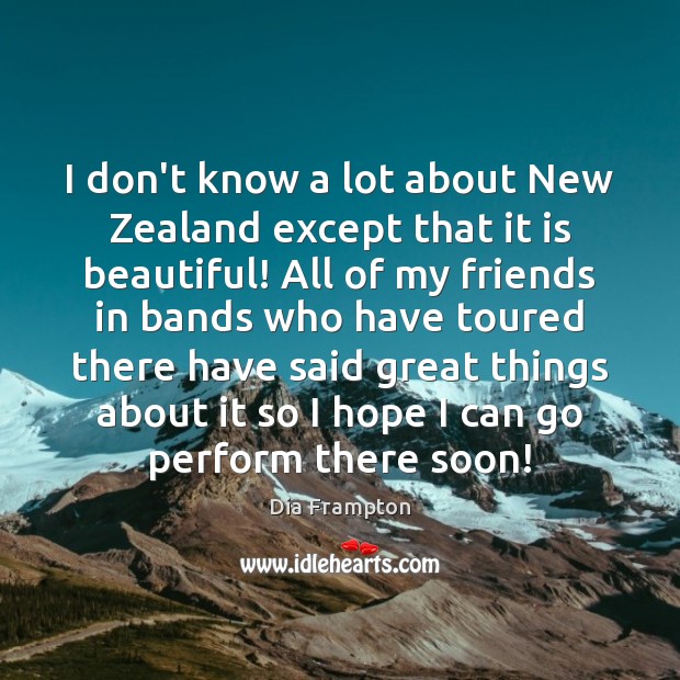 I don’t know a lot about New Zealand except that it is Dia Frampton Picture Quote