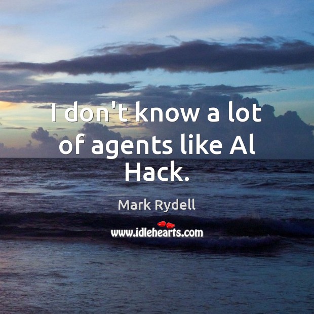 I don’t know a lot of agents like Al Hack. Mark Rydell Picture Quote