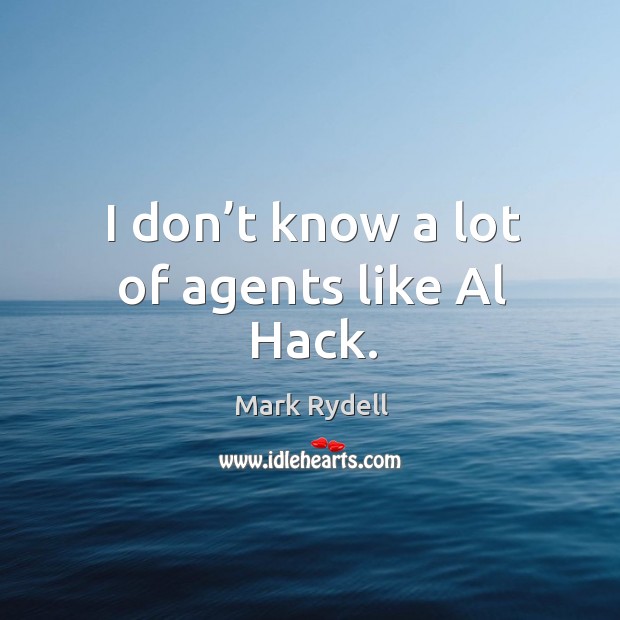 I don’t know a lot of agents like al hack. Mark Rydell Picture Quote