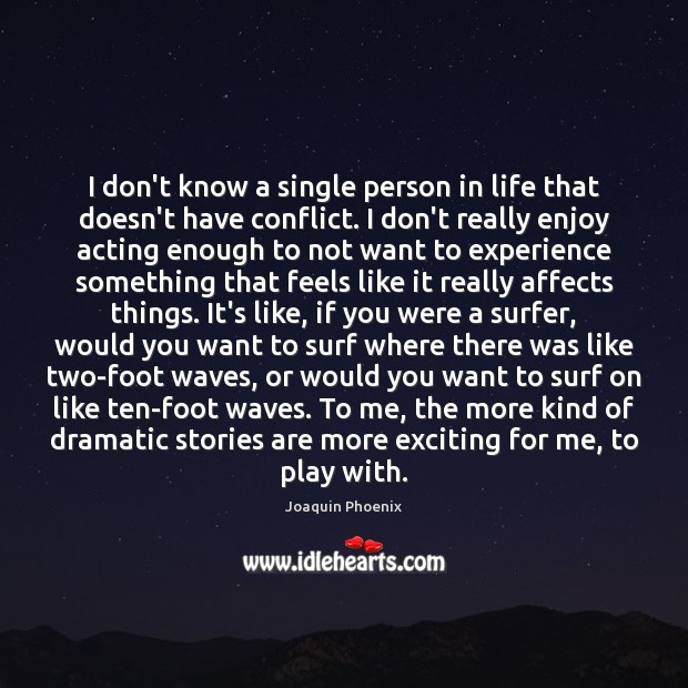 I don’t know a single person in life that doesn’t have conflict. Joaquin Phoenix Picture Quote
