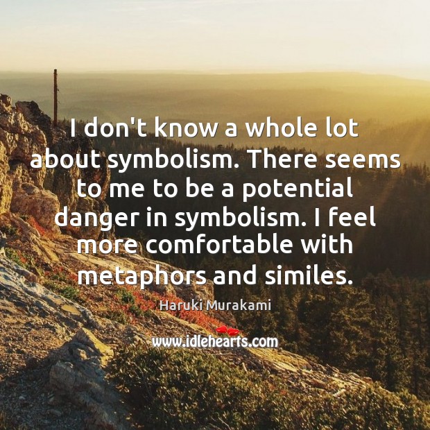 I don’t know a whole lot about symbolism. There seems to me Haruki Murakami Picture Quote