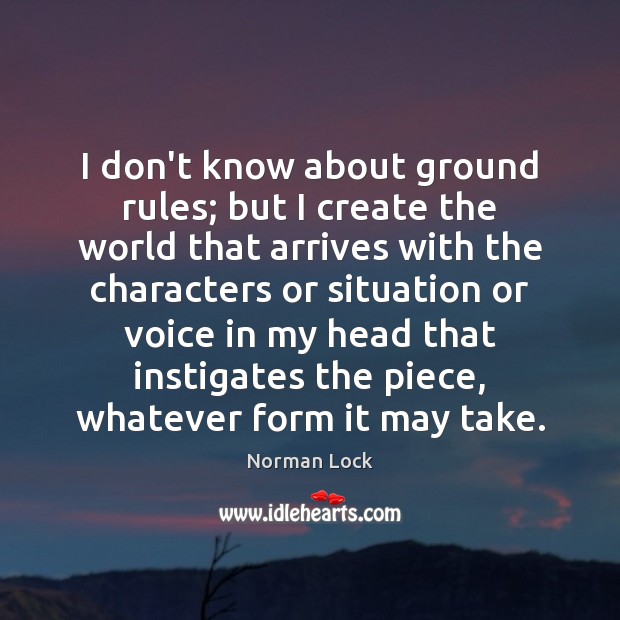 I don’t know about ground rules; but I create the world that Norman Lock Picture Quote