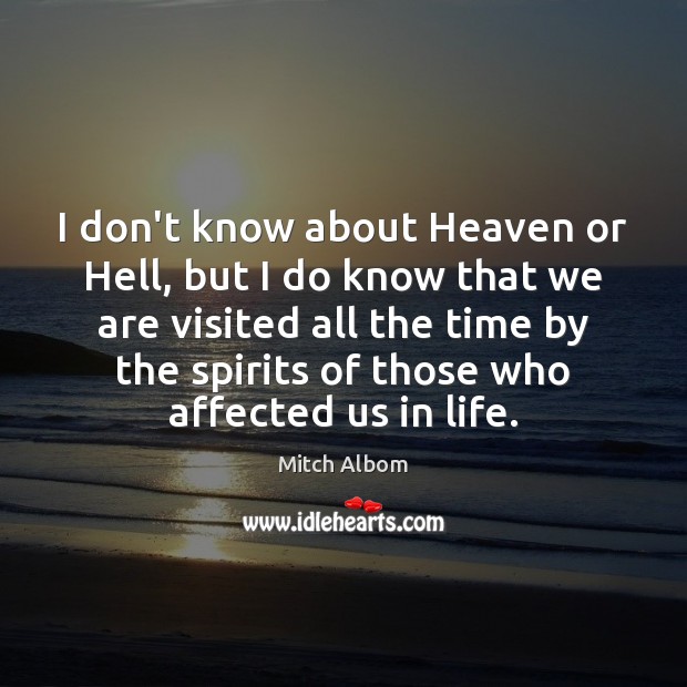 I don’t know about Heaven or Hell, but I do know that Mitch Albom Picture Quote
