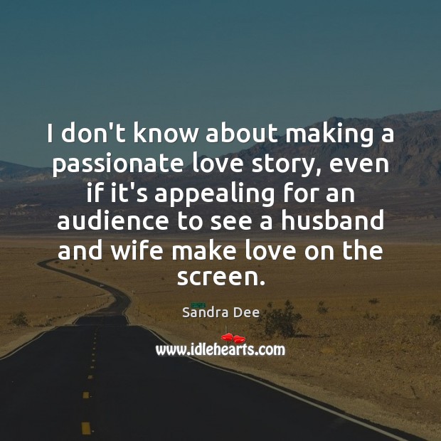 I don’t know about making a passionate love story, even if it’s Sandra Dee Picture Quote