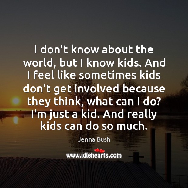 I don’t know about the world, but I know kids. And I Jenna Bush Picture Quote