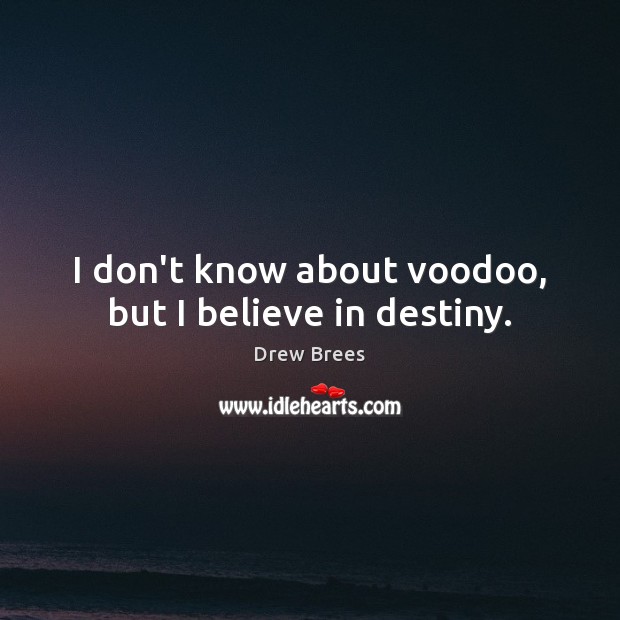 I don’t know about voodoo, but I believe in destiny. Drew Brees Picture Quote