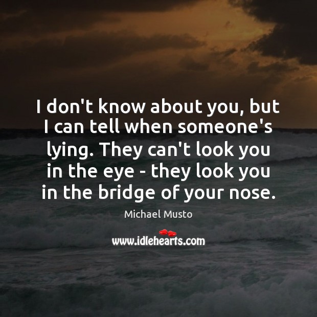 I don’t know about you, but I can tell when someone’s lying. Michael Musto Picture Quote