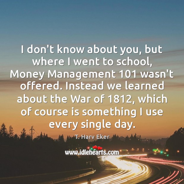 I don’t know about you, but where I went to school, Money T. Harv Eker Picture Quote