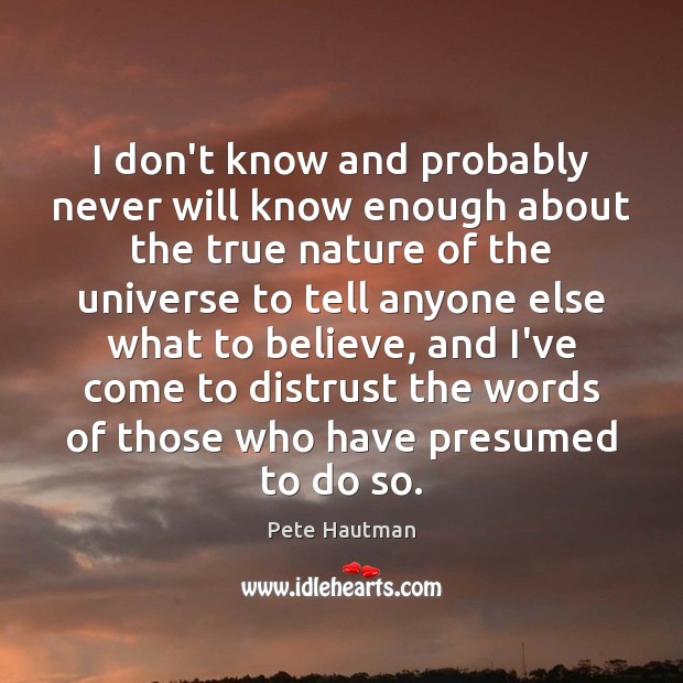 I don’t know and probably never will know enough about the true Pete Hautman Picture Quote