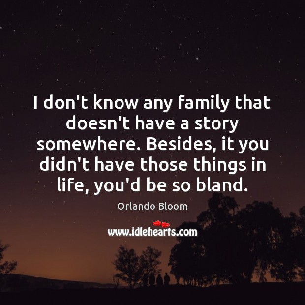 I don’t know any family that doesn’t have a story somewhere. Besides, Orlando Bloom Picture Quote