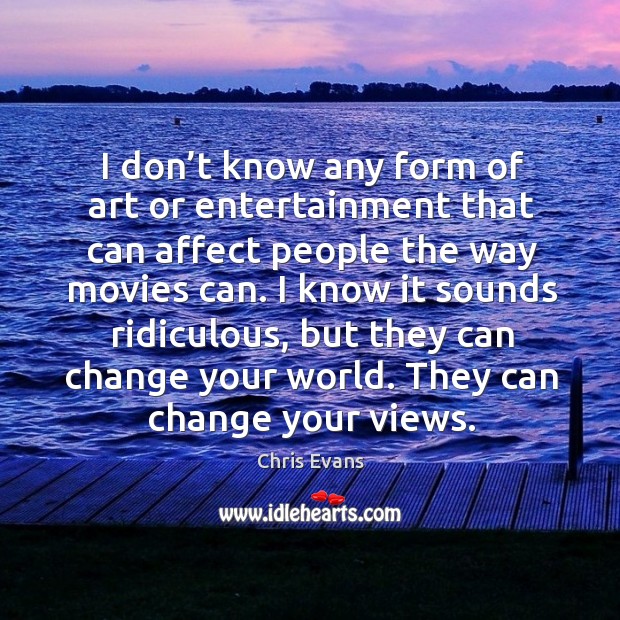 I don’t know any form of art or entertainment that can affect people the way movies can. Image