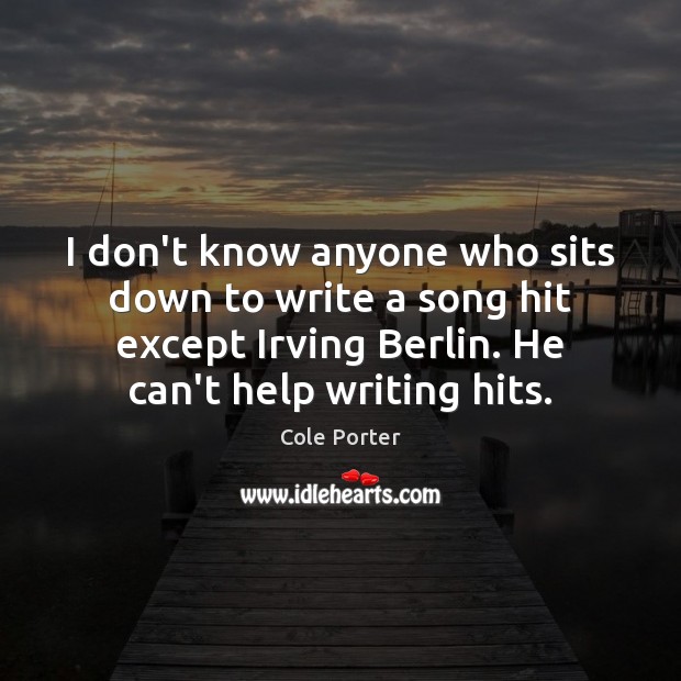 I don’t know anyone who sits down to write a song hit Cole Porter Picture Quote