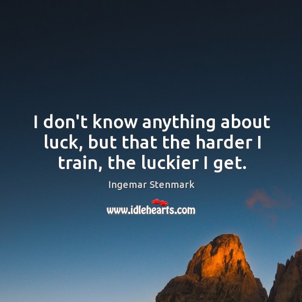 I don’t know anything about luck, but that the harder I train, the luckier I get. Image