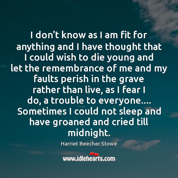 I don’t know as I am fit for anything and I have Harriet Beecher Stowe Picture Quote