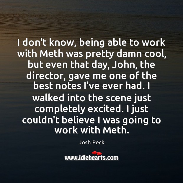 I don’t know, being able to work with Meth was pretty damn Josh Peck Picture Quote