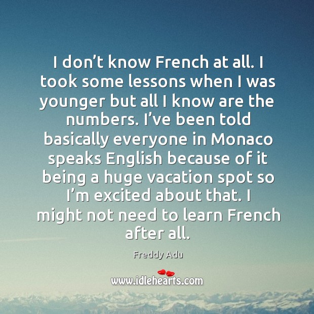 I don’t know french at all. I took some lessons when I was younger but all I know are the numbers. Image