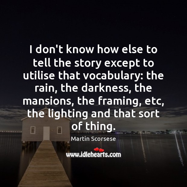 I don’t know how else to tell the story except to utilise Martin Scorsese Picture Quote