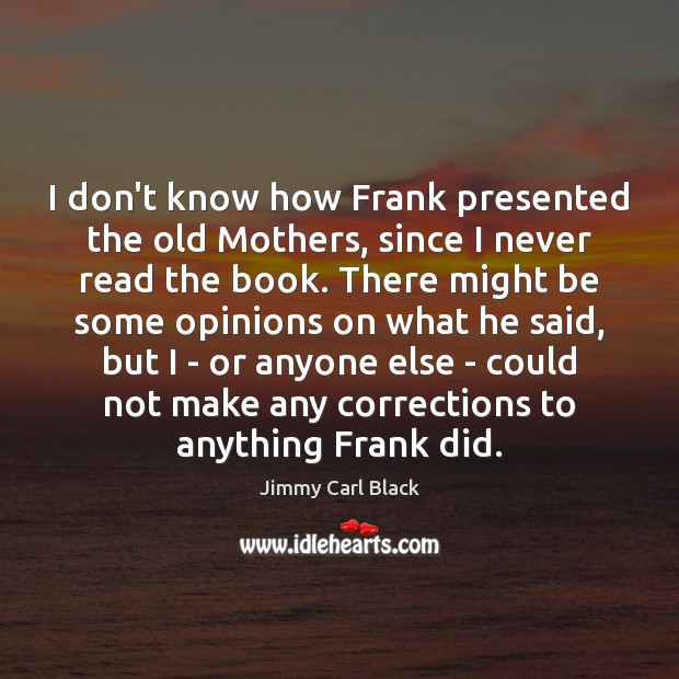 I don’t know how Frank presented the old Mothers, since I never Image