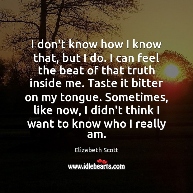 I don’t know how I know that, but I do. I can Elizabeth Scott Picture Quote