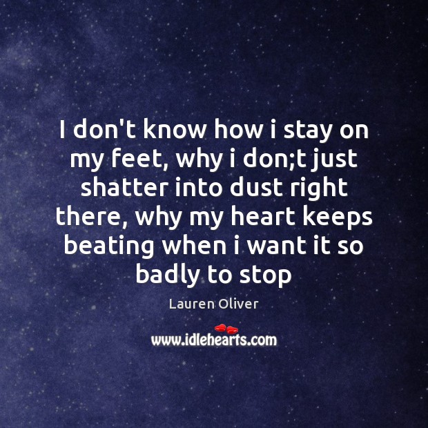 I don’t know how i stay on my feet, why i don; Lauren Oliver Picture Quote
