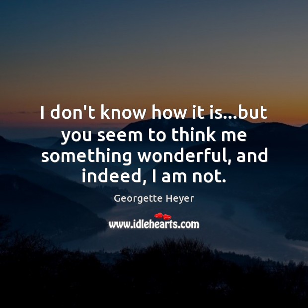 I don’t know how it is…but you seem to think me Georgette Heyer Picture Quote