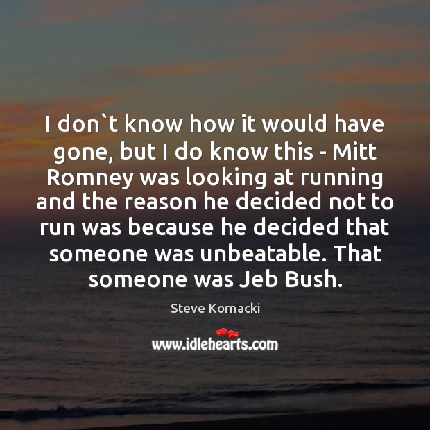 I don`t know how it would have gone, but I do Steve Kornacki Picture Quote