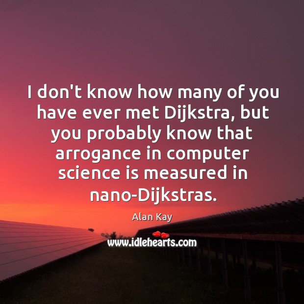 I don’t know how many of you have ever met Dijkstra, but Image