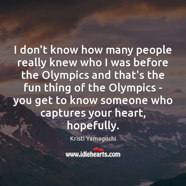 I don’t know how many people really knew who I was before Kristi Yamaguchi Picture Quote