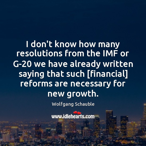 I don’t know how many resolutions from the IMF or G-20 we Wolfgang Schauble Picture Quote