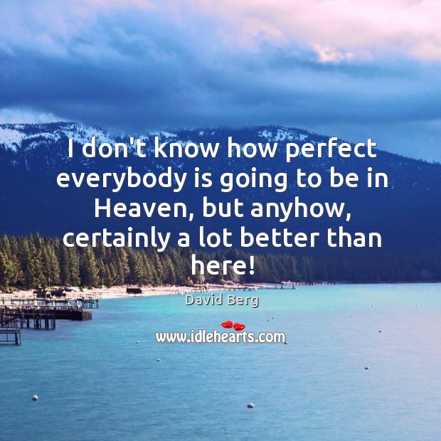 I don’t know how perfect everybody is going to be in Heaven, David Berg Picture Quote