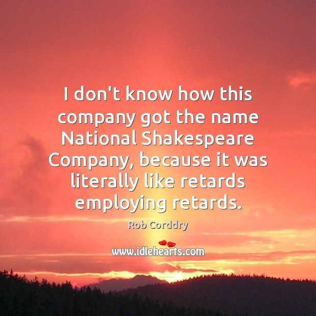 I don’t know how this company got the name National Shakespeare Company, Rob Corddry Picture Quote