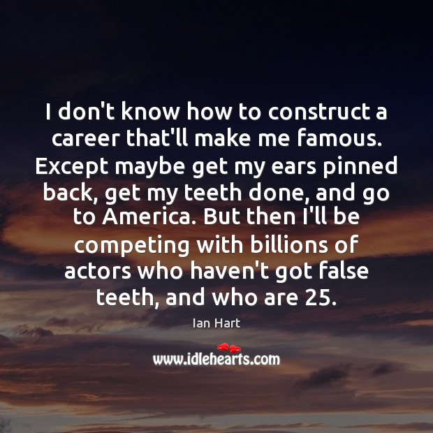 I don’t know how to construct a career that’ll make me famous. Ian Hart Picture Quote