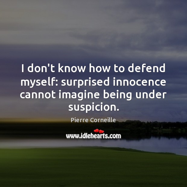 I don’t know how to defend myself: surprised innocence cannot imagine being Pierre Corneille Picture Quote