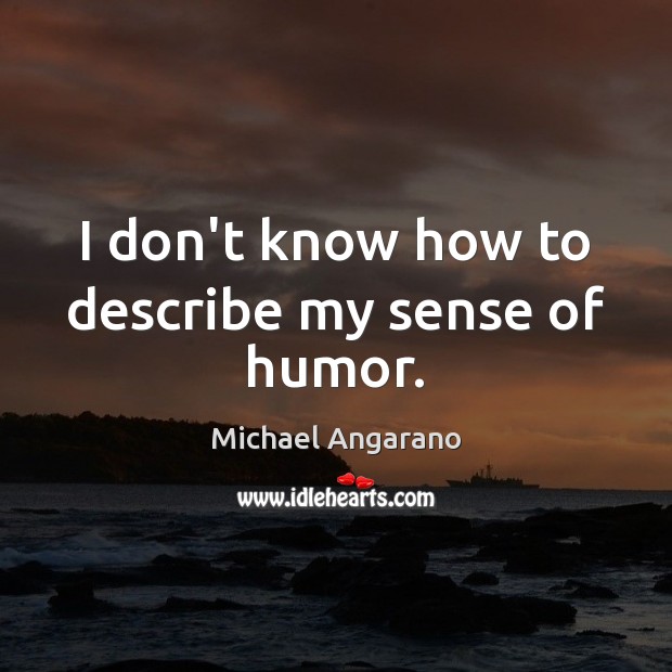 I don’t know how to describe my sense of humor. Michael Angarano Picture Quote
