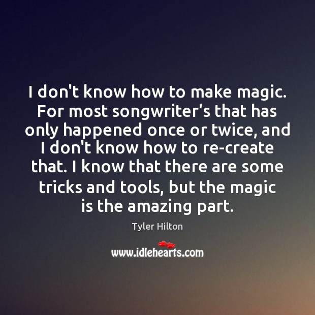 I don’t know how to make magic. For most songwriter’s that has Tyler Hilton Picture Quote