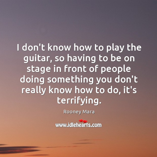 I don’t know how to play the guitar, so having to be Rooney Mara Picture Quote