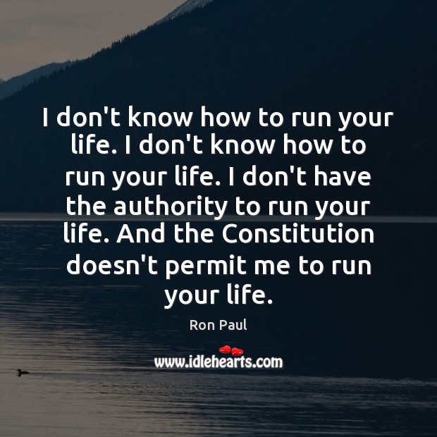 I don’t know how to run your life. I don’t know how Ron Paul Picture Quote
