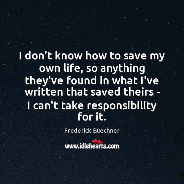 I don’t know how to save my own life, so anything they’ve Frederick Buechner Picture Quote