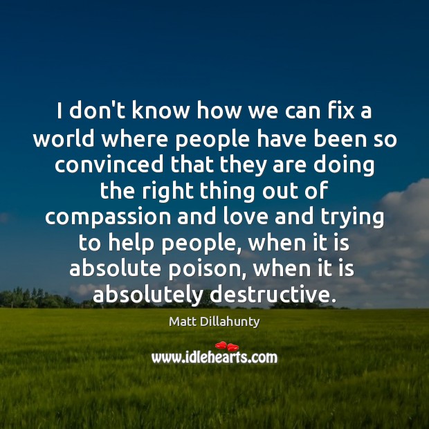 I don’t know how we can fix a world where people have Matt Dillahunty Picture Quote